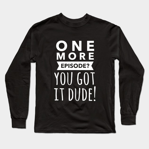 One more episode? You got it dude!  Full house, fuller house fan gift Long Sleeve T-Shirt by FreckledBliss